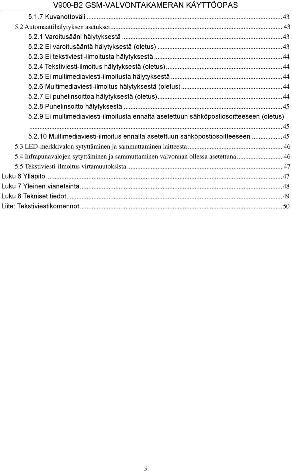 .. 44 5.2.8 Puhelinsoitto hälytyksestä... 45 5.2.9 Ei multimediaviesti-ilmoitusta ennalta asetettuun sähköpostiosoitteeseen (oletus)... 45 5.2.10 Multimediaviesti-ilmoitus ennalta asetettuun sähköpostiosoitteeseen.