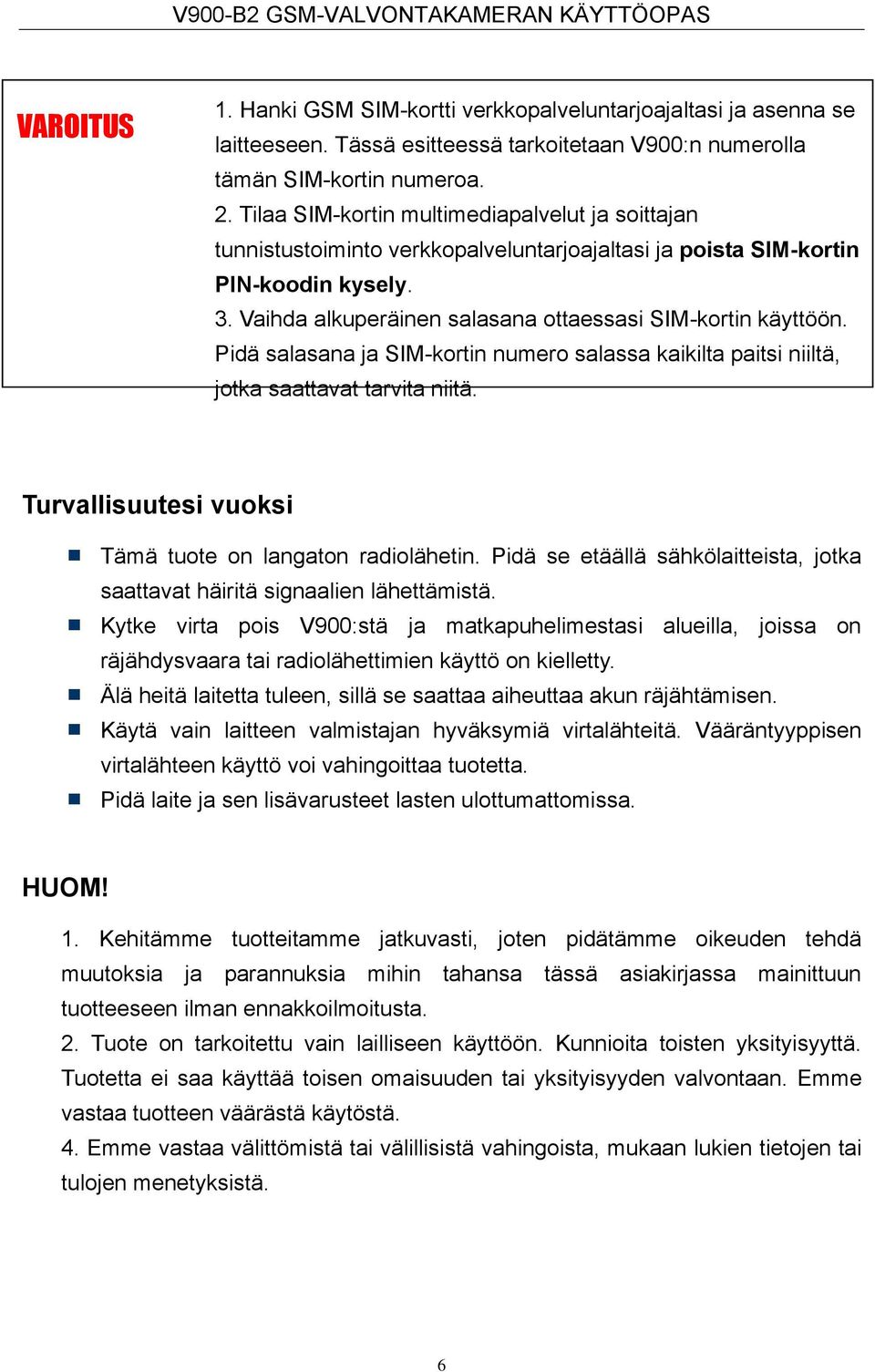 Pidä salasana ja SIM-kortin numero salassa kaikilta paitsi niiltä, jotka saattavat tarvita niitä. Turvallisuutesi vuoksi Tämä tuote on langaton radiolähetin.