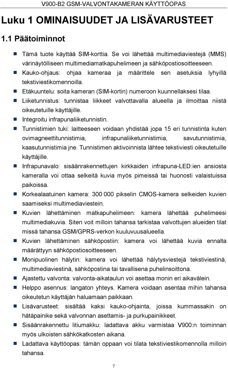 Liiketunnistus: tunnistaa liikkeet valvottavalla alueella ja ilmoittaa niistä oikeutetuille käyttäjille. Integroitu infrapunaliiketunnistin.