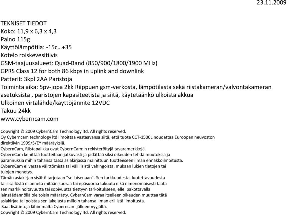 ulkoista akkua Ulkoinen virtalähde/käyttöjännite 12VDC Takuu 24kk www.cyberncam.com Copyright 2009 CybernCam Technology ltd. All rights reserved.