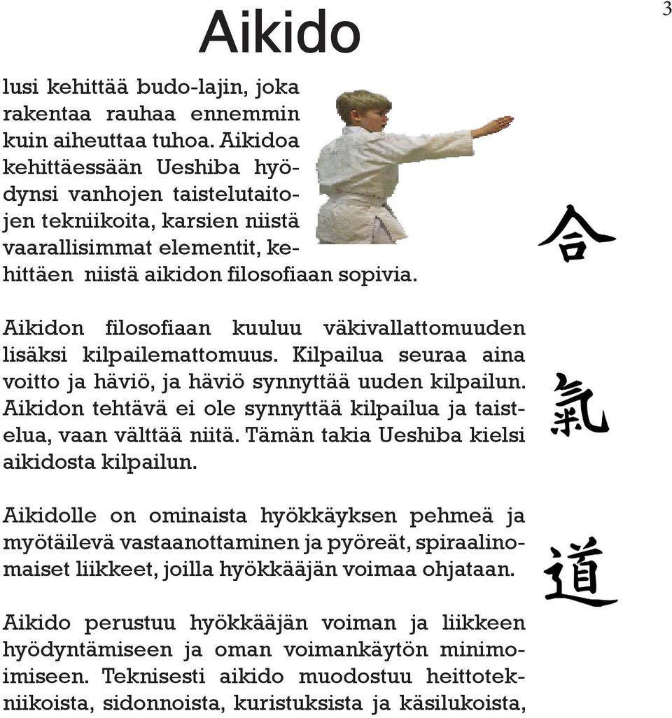 3 Aikidon filosofiaan kuuluu väkivallattomuuden lisäksi kilpailemattomuus. Kilpailua seuraa aina voitto ja häviö, ja häviö synnyttää uuden kilpailun.