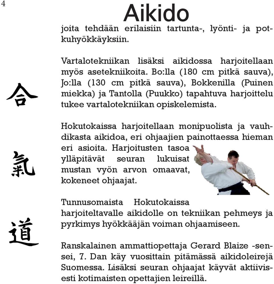 Hokutokaissa harjoitellaan monipuolista ja vauhdikasta aikidoa, eri ohjaajien painottaessa hieman eri asioita.