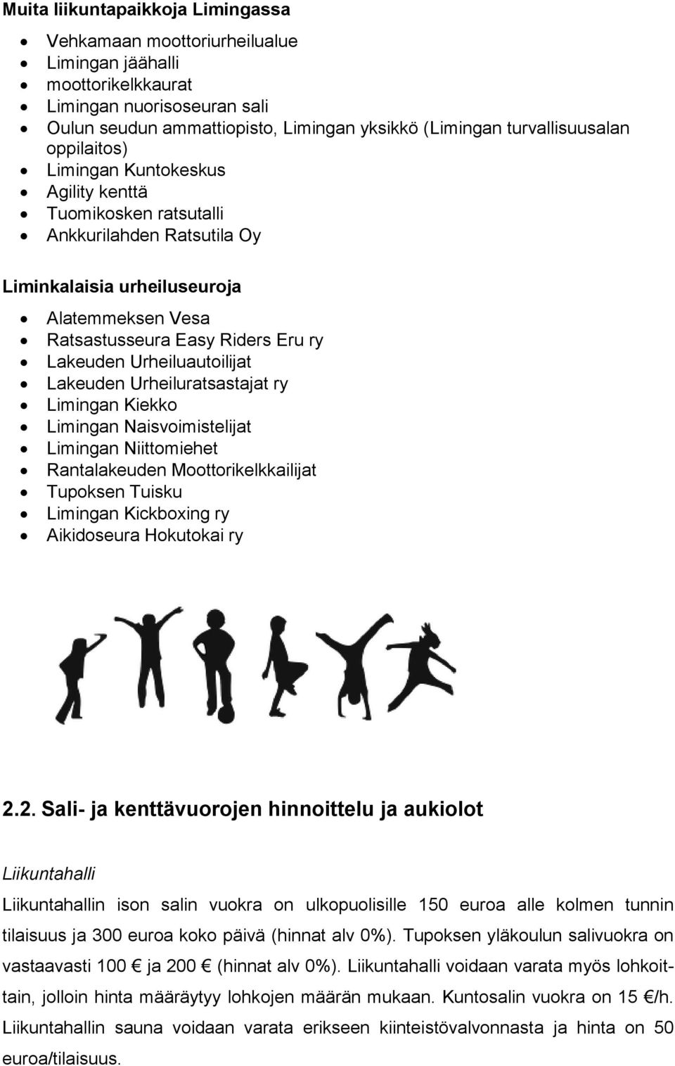 Lakeuden Urheiluautoilijat Lakeuden Urheiluratsastajat ry Limingan Kiekko Limingan Naisvoimistelijat Limingan Niittomiehet Rantalakeuden Moottorikelkkailijat Tupoksen Tuisku Limingan Kickboxing ry