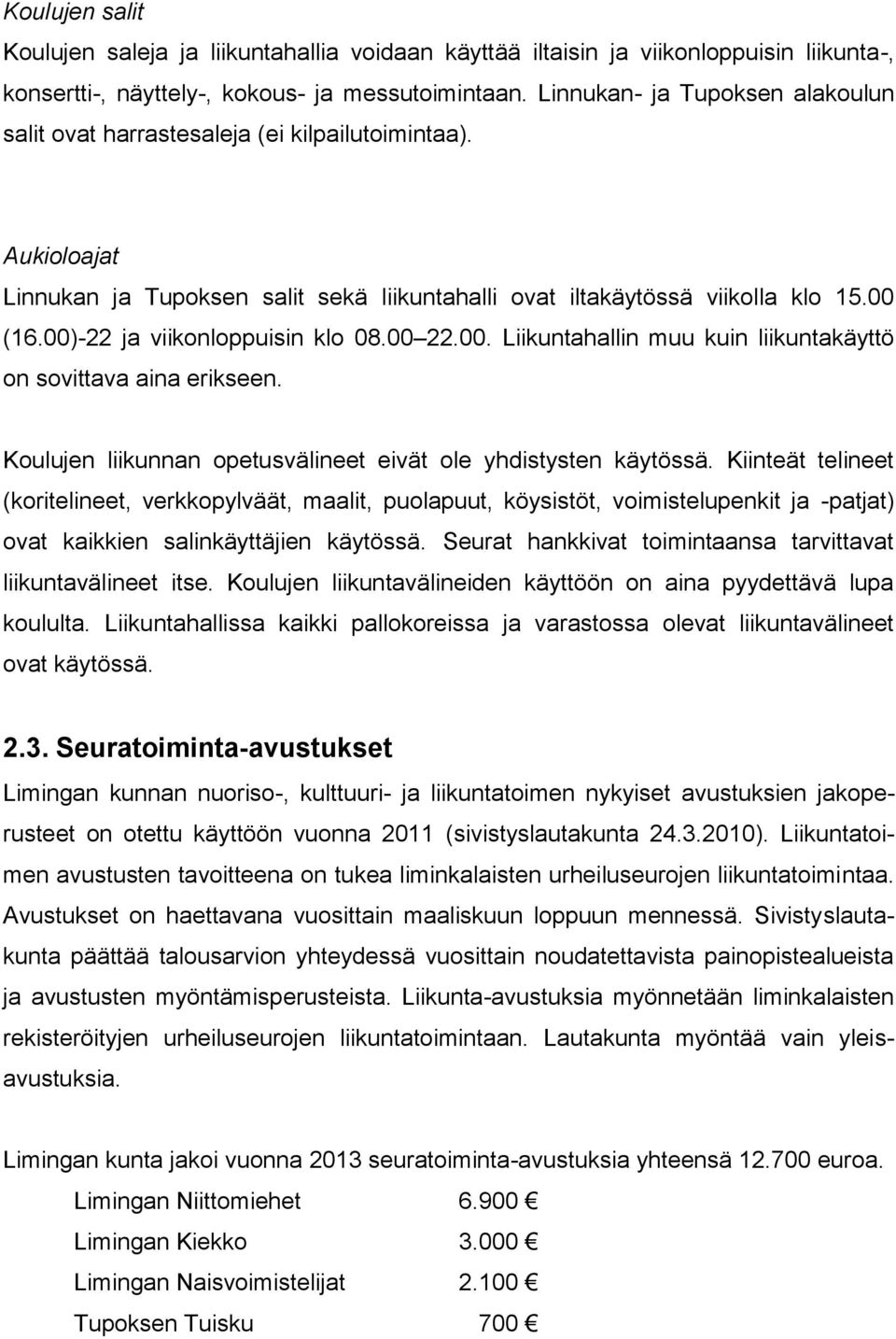 00)-22 ja viikonloppuisin klo 08.00 22.00. Liikuntahallin muu kuin liikuntakäyttö on sovittava aina erikseen. Koulujen liikunnan opetusvälineet eivät ole yhdistysten käytössä.