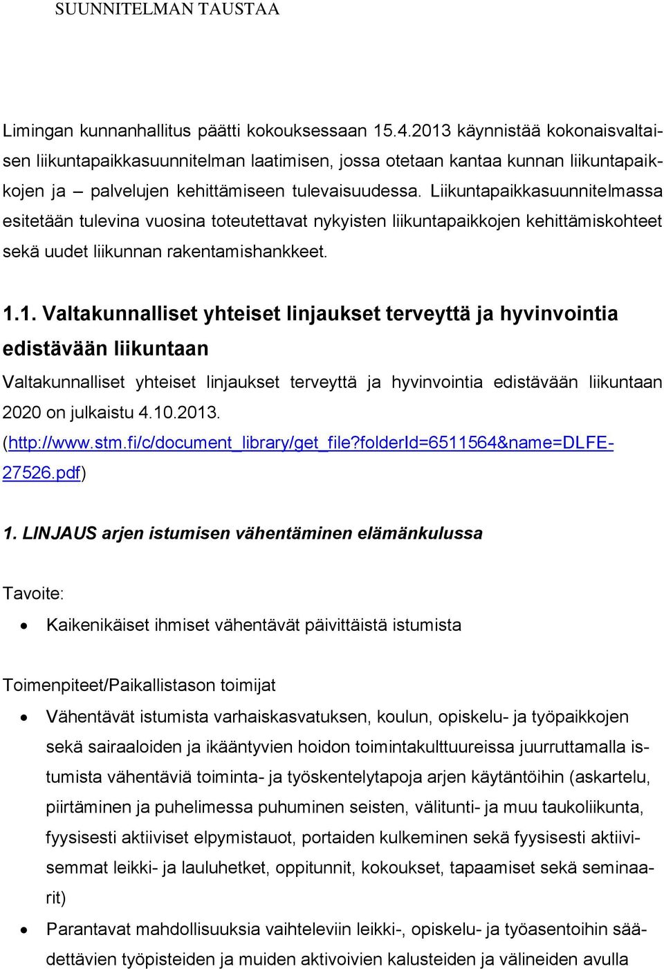 Liikuntapaikkasuunnitelmassa esitetään tulevina vuosina toteutettavat nykyisten liikuntapaikkojen kehittämiskohteet sekä uudet liikunnan rakentamishankkeet. 1.