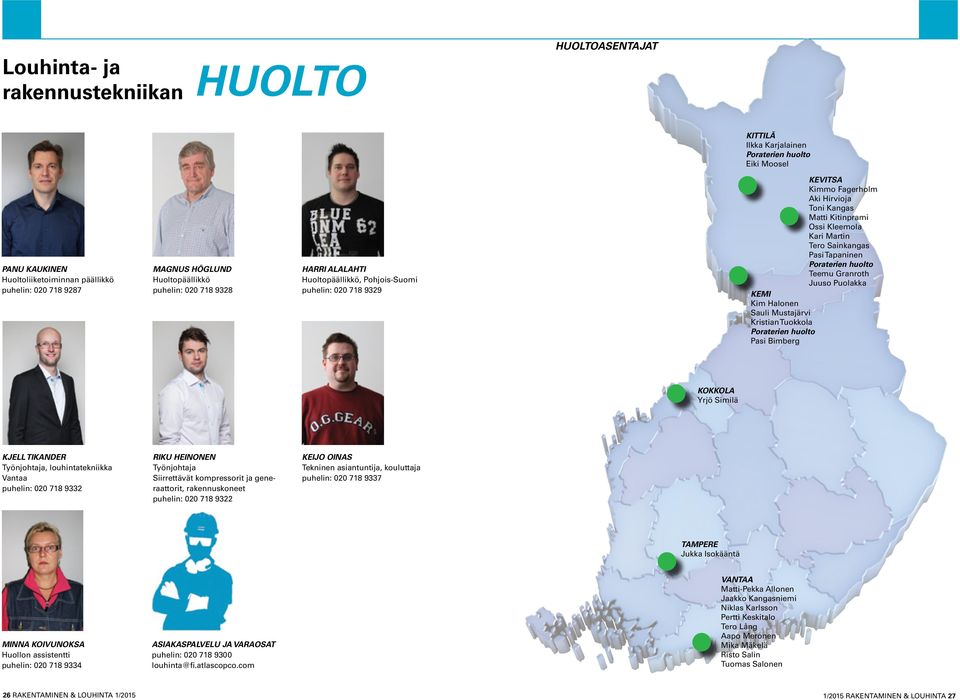 Tero Sainkangas Pasi Tapaninen Poraterien huolto Teemu Granroth Juuso Puolakka KEMI Kim Halonen Sauli Mustajärvi Kristian Tuokkola Poraterien huolto Pasi Bimberg KOKKOLA Yrjö Similä KJELL TIKANDER