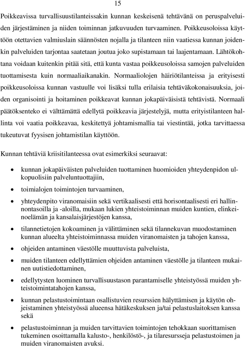 Lähtökohtana voidaan kuitenkin pitää sitä, että kunta vastaa poikkeusoloissa samojen palveluiden tuottamisesta kuin normaaliaikanakin.