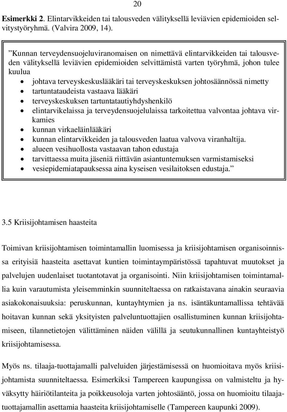 tai terveyskeskuksen johtosäännössä nimetty tartuntataudeista vastaava lääkäri terveyskeskuksen tartuntatautiyhdyshenkilö elintarvikelaissa ja terveydensuojelulaissa tarkoitettua valvontaa johtava