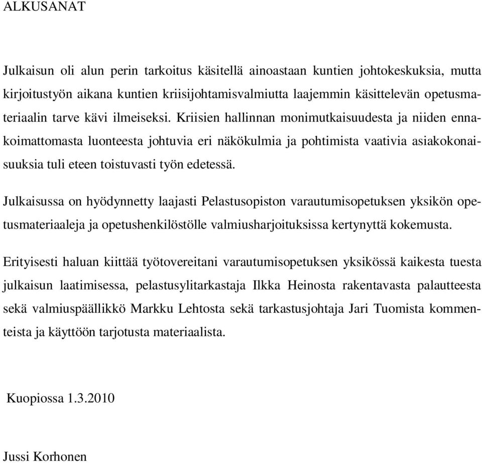 Julkaisussa on hyödynnetty laajasti Pelastusopiston varautumisopetuksen yksikön opetusmateriaaleja ja opetushenkilöstölle valmiusharjoituksissa kertynyttä kokemusta.