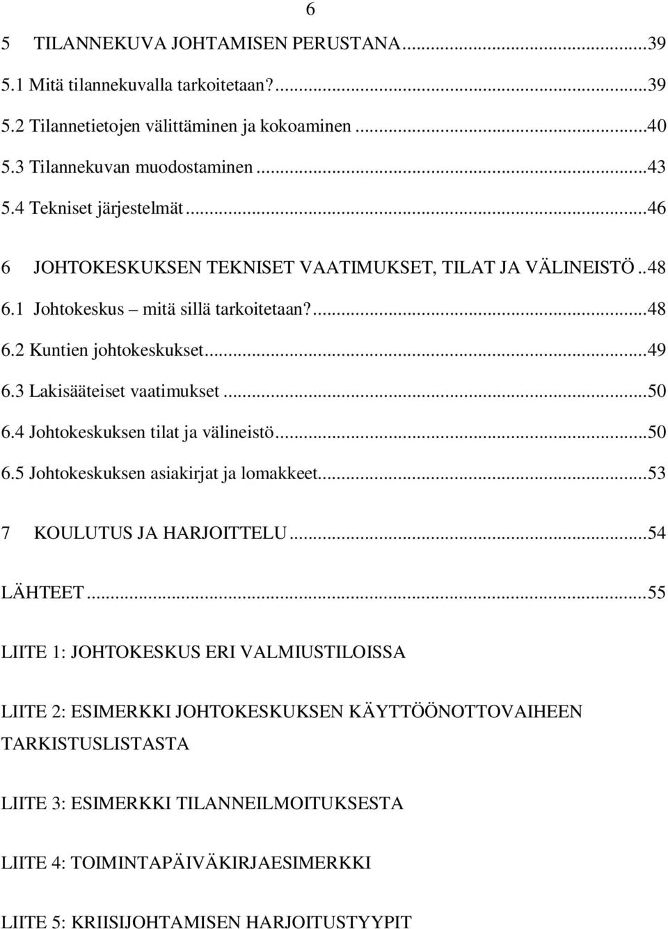 3 Lakisääteiset vaatimukset...50 6.4 Johtokeskuksen tilat ja välineistö...50 6.5 Johtokeskuksen asiakirjat ja lomakkeet...53 7 KOULUTUS JA HARJOITTELU...54 LÄHTEET.