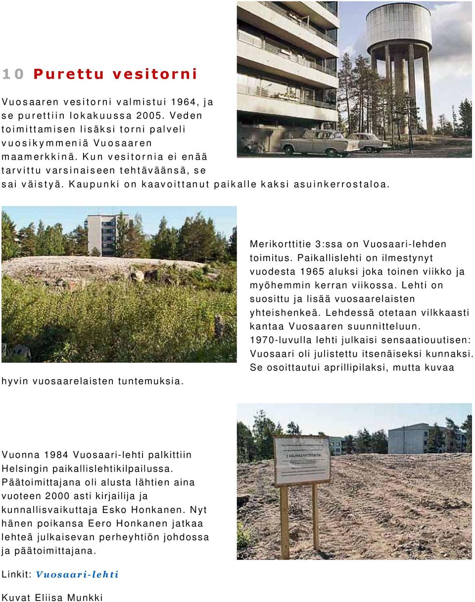 Merikorttitie 3:ssa on Vuosaari-lehden toimitus. Paikallislehti on ilmestynyt vuodesta 1965 aluksi joka toinen viikko ja myöhemmin kerran viikossa.