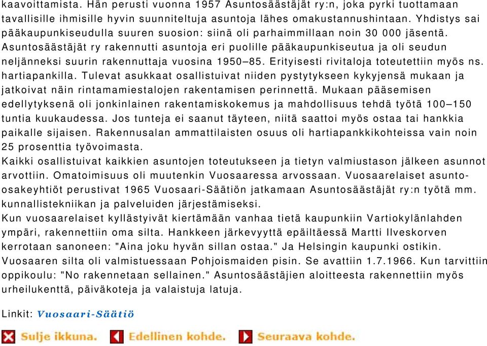 Asuntosäästäjät ry rakennutti asuntoja eri puolille pääkaupunkiseutua ja oli seudun neljänneksi suurin rakennuttaja vuosina 1950 85. Erityisesti rivitaloja toteutettiin myös ns. hartiapankilla.