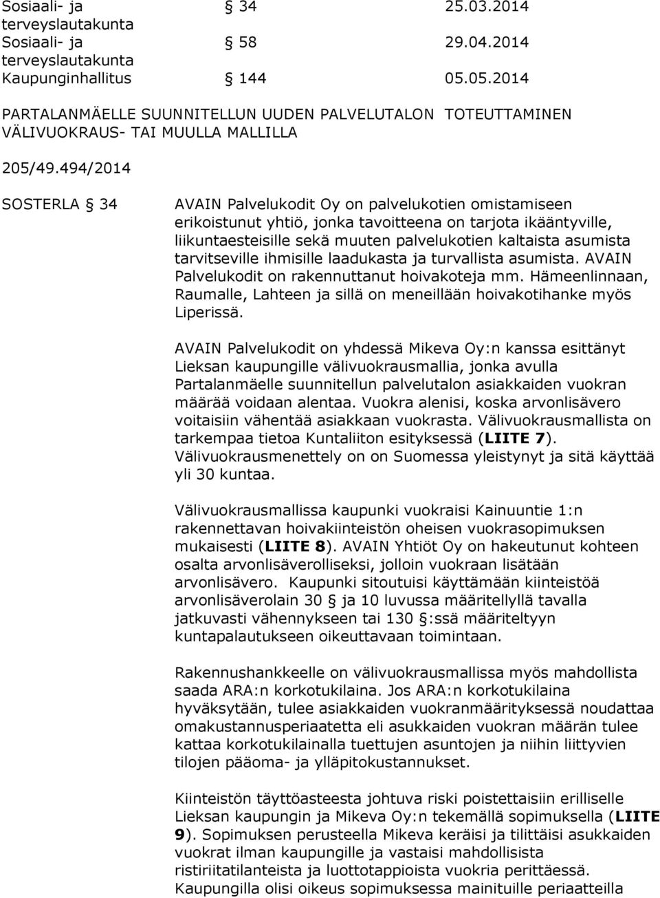 494/2014 SOSTERLA 34 AVAIN Palvelukodit Oy on palvelukotien omistamiseen erikoistunut yhtiö, jonka tavoitteena on tarjota ikääntyville, liikuntaesteisille sekä muuten palvelukotien kaltaista asumista