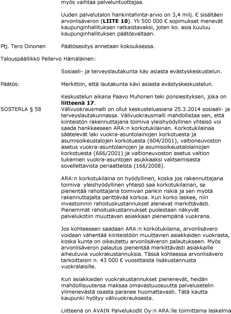 SOSTERLA 58 Merkittiin, että lautakunta kävi asiasta evästyskeskustelun. Keskustelun aikana Paavo Muhonen teki ponsiesityksen, joka on liitteenä 17. Välivuokrausmalli on ollut keskusteluasiana 25.3.