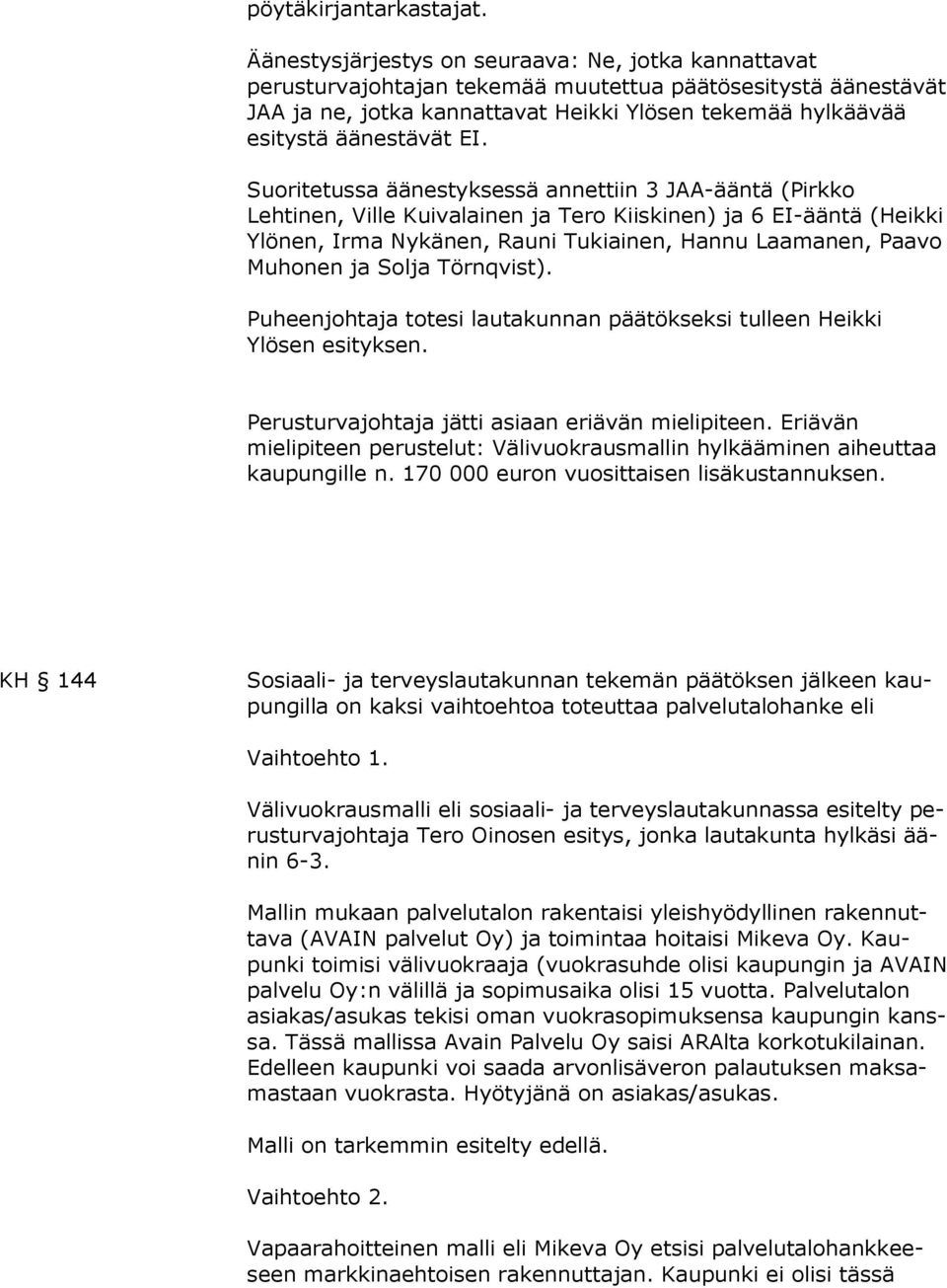 Suoritetussa äänestyksessä annettiin 3 JAA-ääntä (Pirkko Lehtinen, Ville Kuivalainen ja Tero Kiiskinen) ja 6 EI-ääntä (Heikki Ylönen, Irma Nykänen, Rauni Tukiainen, Hannu Laamanen, Paavo Muhonen ja