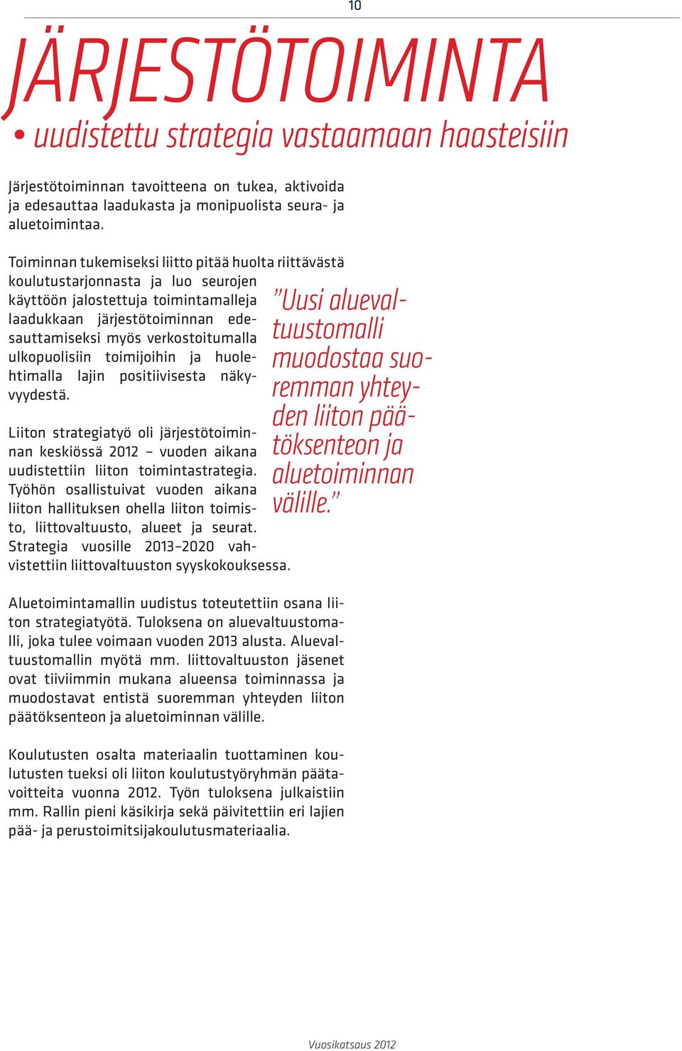 ulkopuolisiin toimijoihin ja huolehtimalla lajin positiivisesta näkyvyydestä. Liiton strategiatyö oli järjestötoiminnan keskiössä 2012 vuoden aikana uudistettiin liiton toimintastrategia.