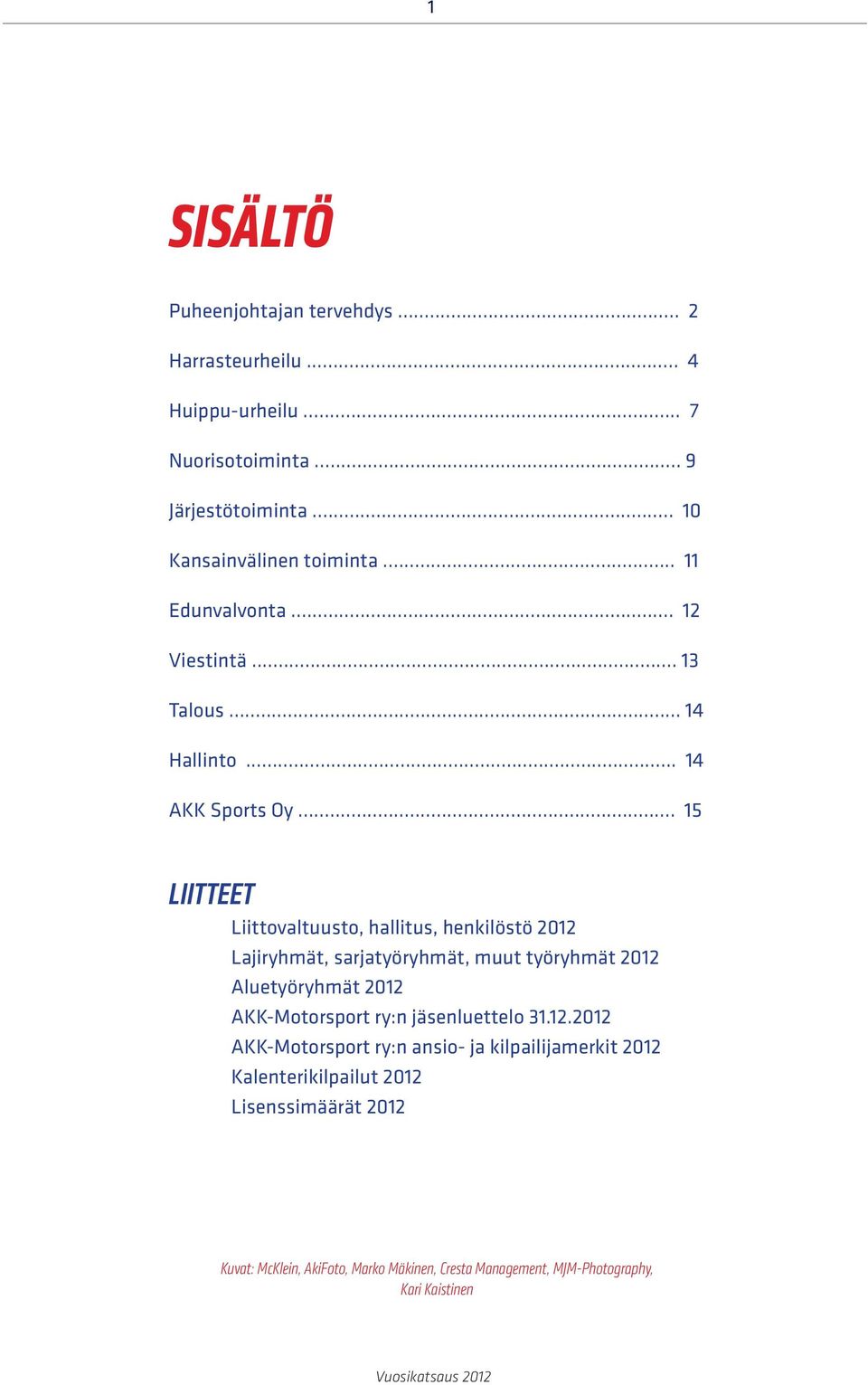 .. 15 LIITTEET Liittovaltuusto, hallitus, henkilöstö 2012 Lajiryhmät, sarjatyöryhmät, muut työryhmät 2012 Aluetyöryhmät 2012 AKK-Motorsport ry:n