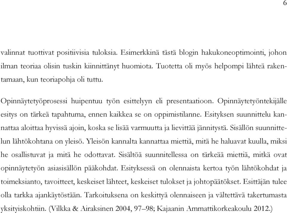 Opinnäytetyöntekijälle esitys on tärkeä tapahtuma, ennen kaikkea se on oppimistilanne. Esityksen suunnittelu kannattaa aloittaa hyvissä ajoin, koska se lisää varmuutta ja lievittää jännitystä.