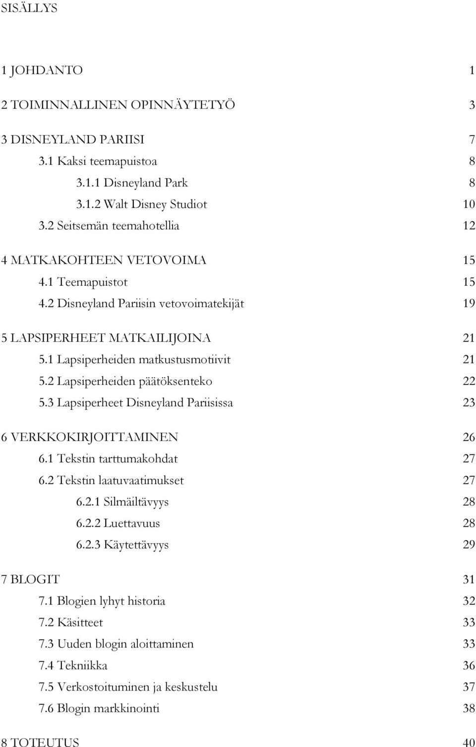 1 Lapsiperheiden matkustusmotiivit 21 5.2 Lapsiperheiden päätöksenteko 22 5.3 Lapsiperheet Disneyland Pariisissa 23 6 VERKKOKIRJOITTAMINEN 26 6.1 Tekstin tarttumakohdat 27 6.