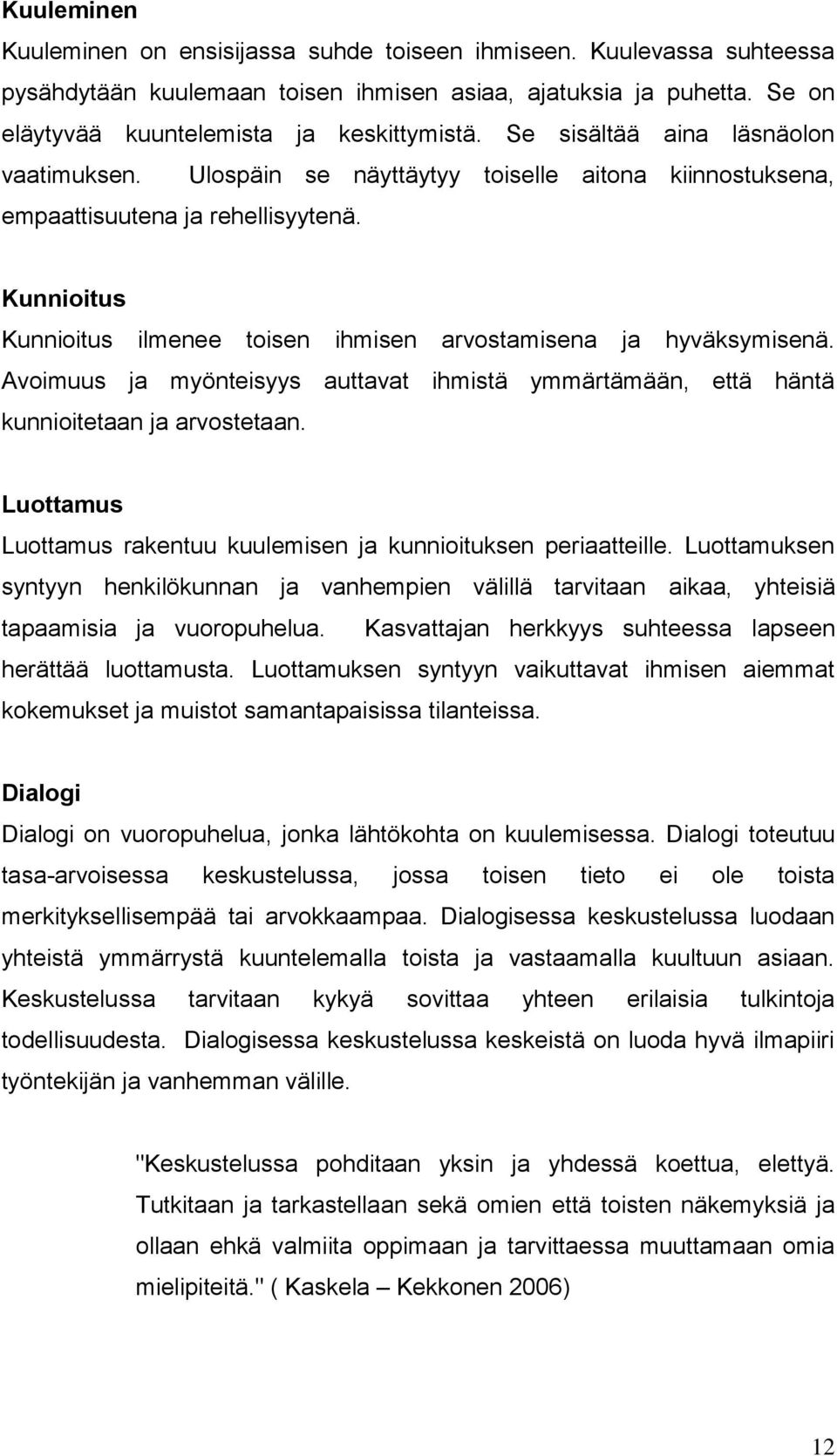 Kunnioitus Kunnioitus ilmenee toisen ihmisen arvostamisena ja hyväksymisenä. Avoimuus ja myönteisyys auttavat ihmistä ymmärtämään, että häntä kunnioitetaan ja arvostetaan.