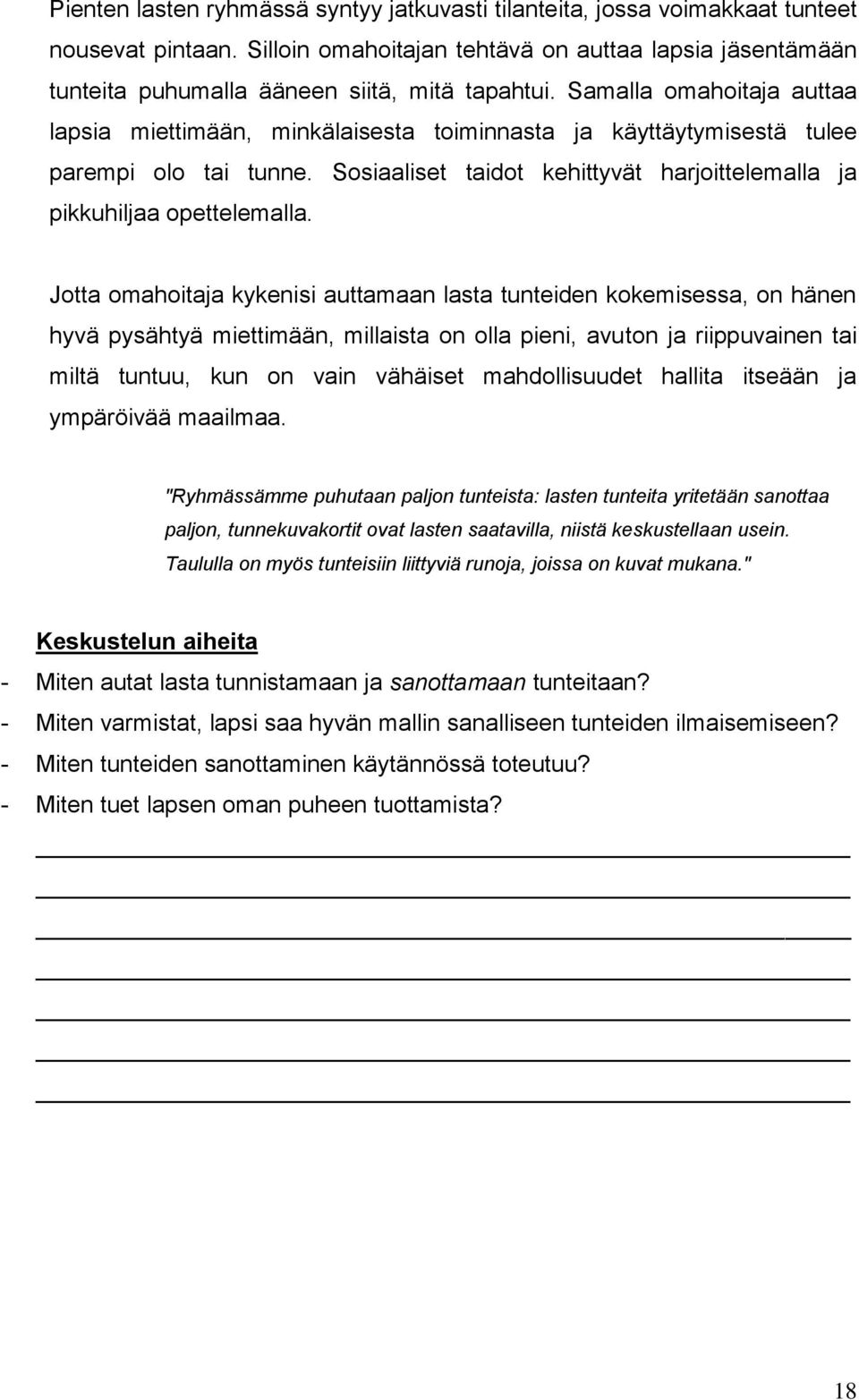 Samalla omahoitaja auttaa lapsia miettimään, minkälaisesta toiminnasta ja käyttäytymisestä tulee parempi olo tai tunne. Sosiaaliset taidot kehittyvät harjoittelemalla ja pikkuhiljaa opettelemalla.