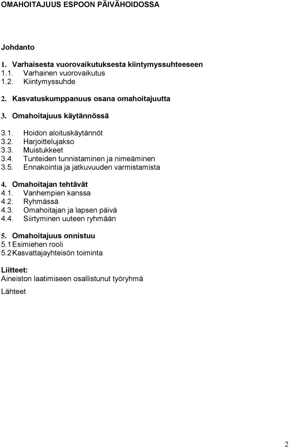 Tunteiden tunnistaminen ja nimeäminen 3.5. Ennakointia ja jatkuvuuden varmistamista 4. Omahoitajan tehtävät 4.1. Vanhempien kanssa 4.2. Ryhmässä 4.3. Omahoitajan ja lapsen päivä 4.