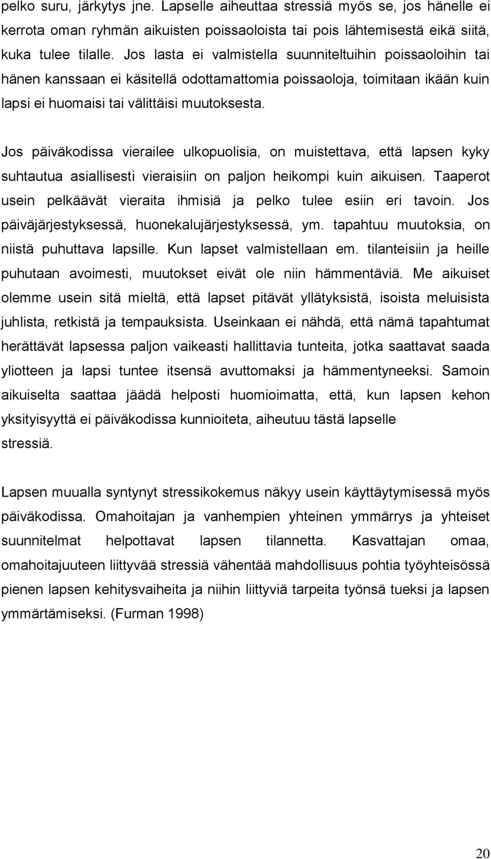 Jos päiväkodissa vierailee ulkopuolisia, on muistettava, että lapsen kyky suhtautua asiallisesti vieraisiin on paljon heikompi kuin aikuisen.