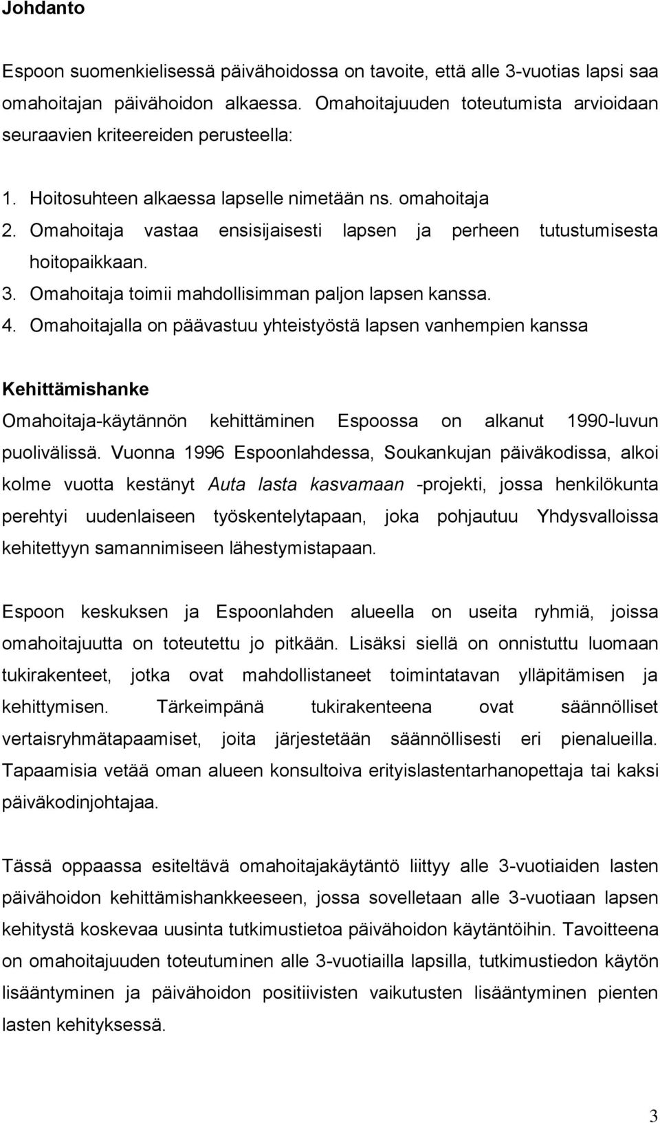 Omahoitaja vastaa ensisijaisesti lapsen ja perheen tutustumisesta hoitopaikkaan. 3. Omahoitaja toimii mahdollisimman paljon lapsen kanssa. 4.