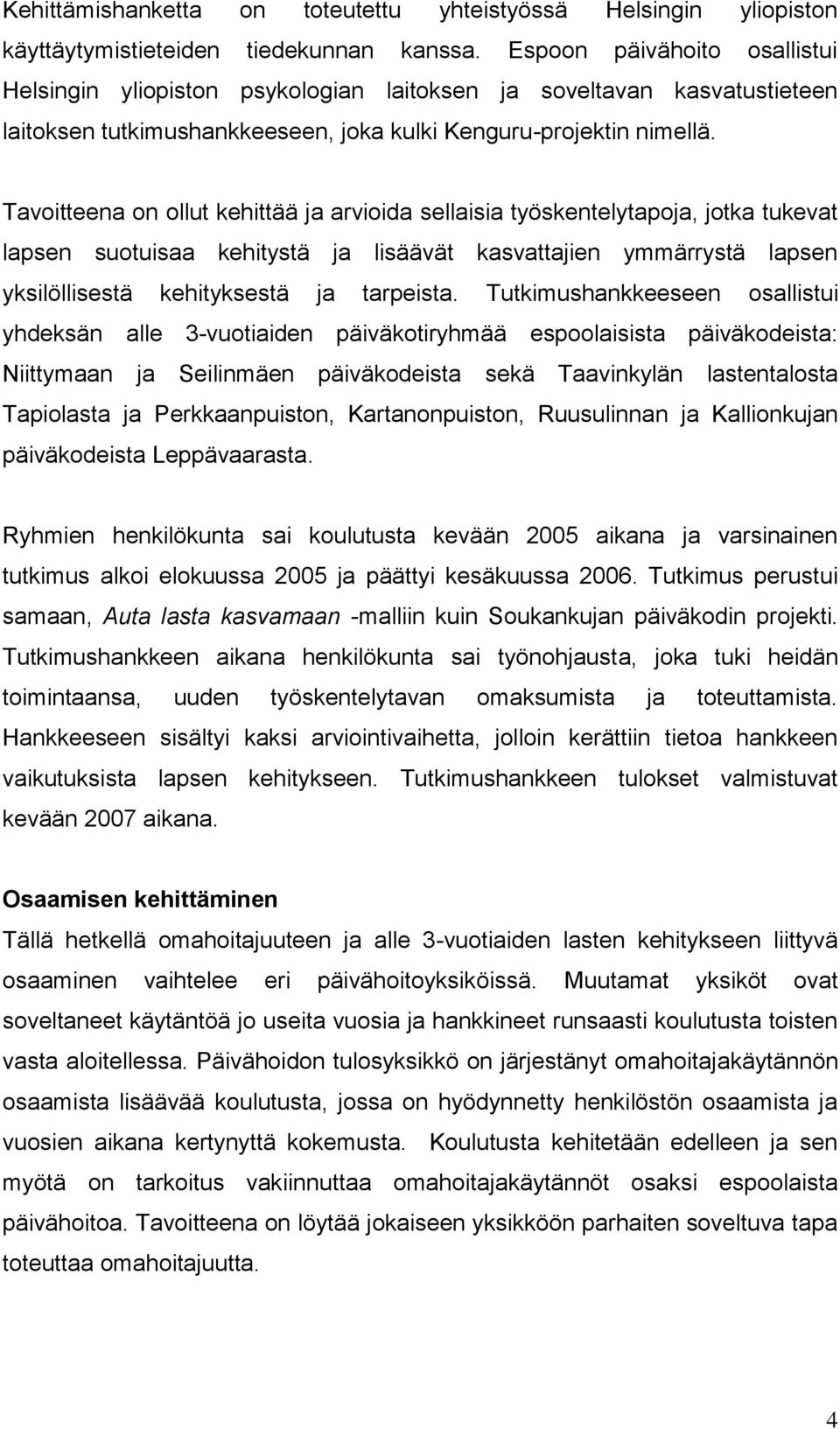 Tavoitteena on ollut kehittää ja arvioida sellaisia työskentelytapoja, jotka tukevat lapsen suotuisaa kehitystä ja lisäävät kasvattajien ymmärrystä lapsen yksilöllisestä kehityksestä ja tarpeista.