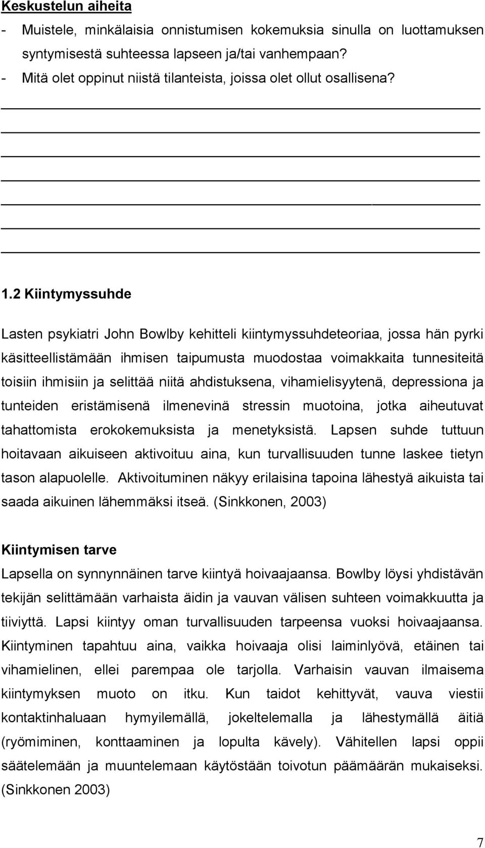 2 Kiintymyssuhde Lasten psykiatri John Bowlby kehitteli kiintymyssuhdeteoriaa, jossa hän pyrki käsitteellistämään ihmisen taipumusta muodostaa voimakkaita tunnesiteitä toisiin ihmisiin ja selittää