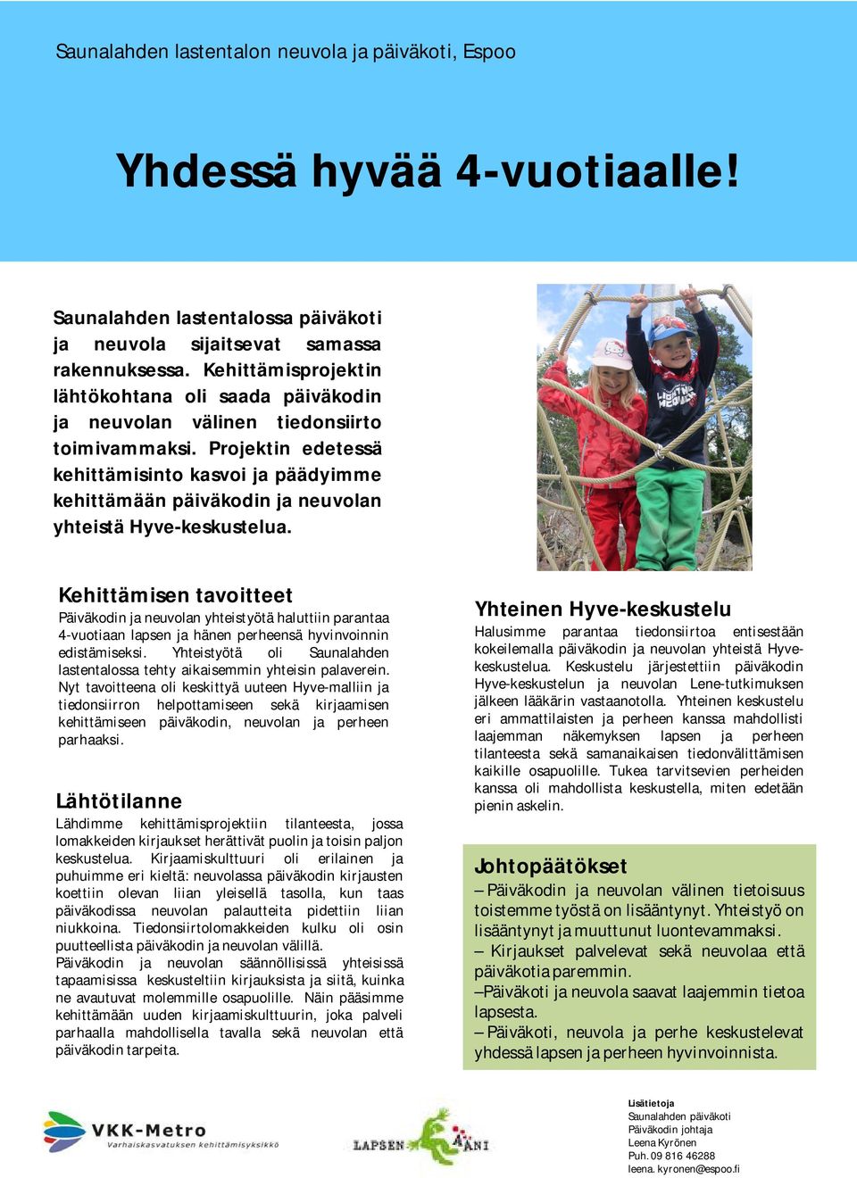 Projektin edetessä kehittämisinto kasvoi ja päädyimme kehittämään päiväkodin ja neuvolan yhteistä Hyve-keskustelua.