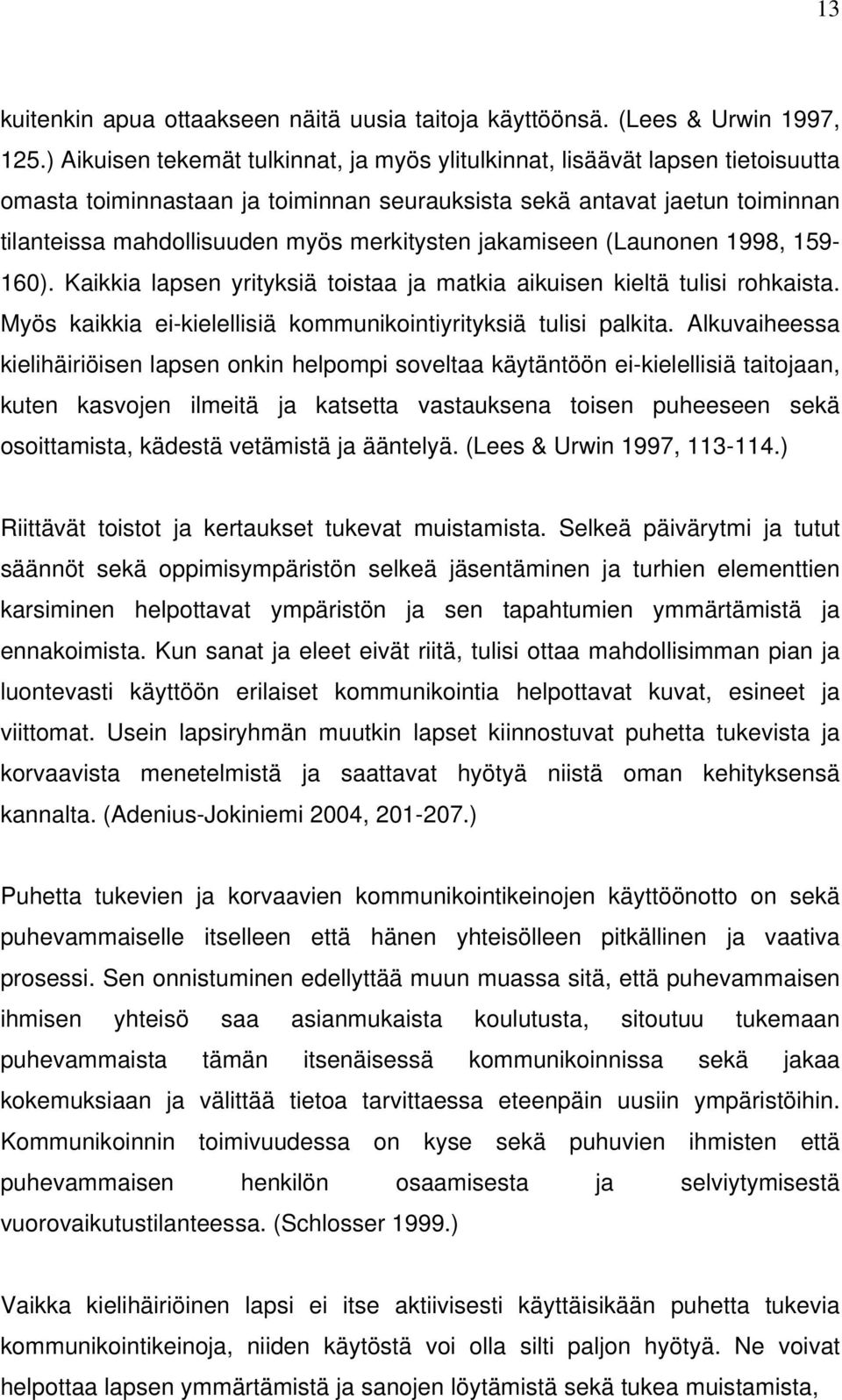 merkitysten jakamiseen (Launonen 1998, 159-160). Kaikkia lapsen yrityksiä toistaa ja matkia aikuisen kieltä tulisi rohkaista. Myös kaikkia ei-kielellisiä kommunikointiyrityksiä tulisi palkita.