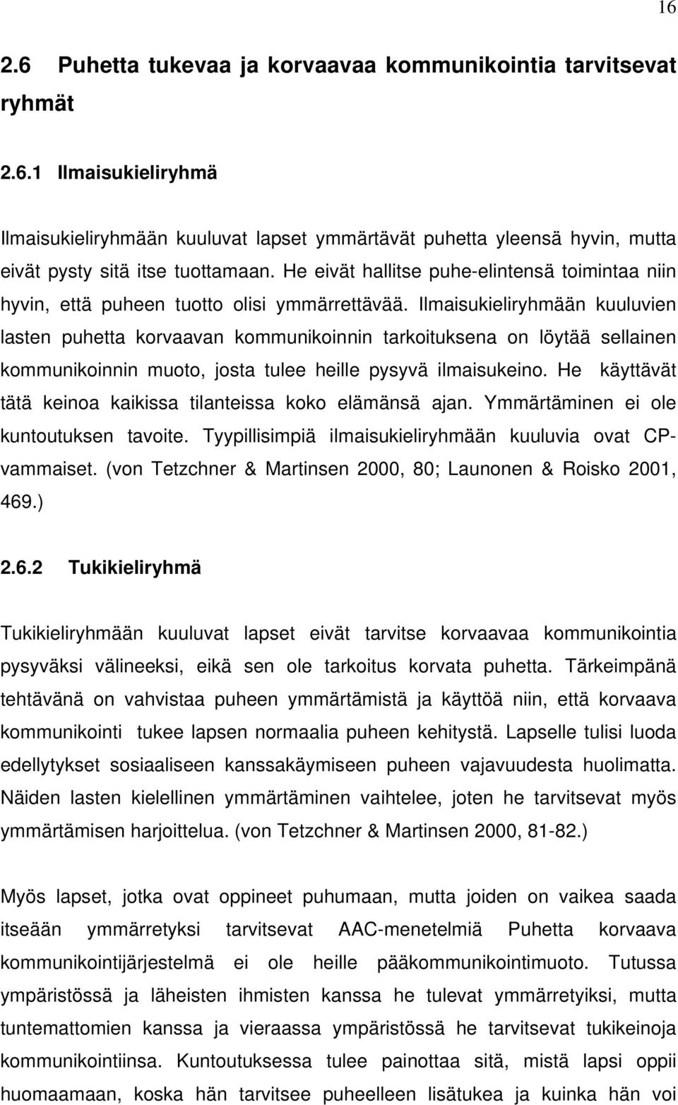 Ilmaisukieliryhmään kuuluvien lasten puhetta korvaavan kommunikoinnin tarkoituksena on löytää sellainen kommunikoinnin muoto, josta tulee heille pysyvä ilmaisukeino.