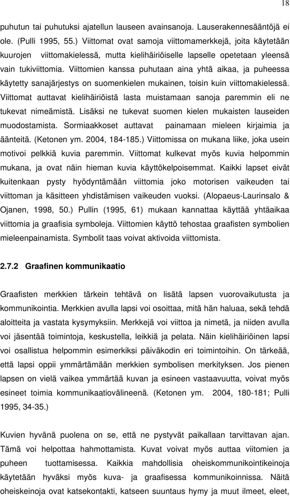 Viittomien kanssa puhutaan aina yhtä aikaa, ja puheessa käytetty sanajärjestys on suomenkielen mukainen, toisin kuin viittomakielessä.