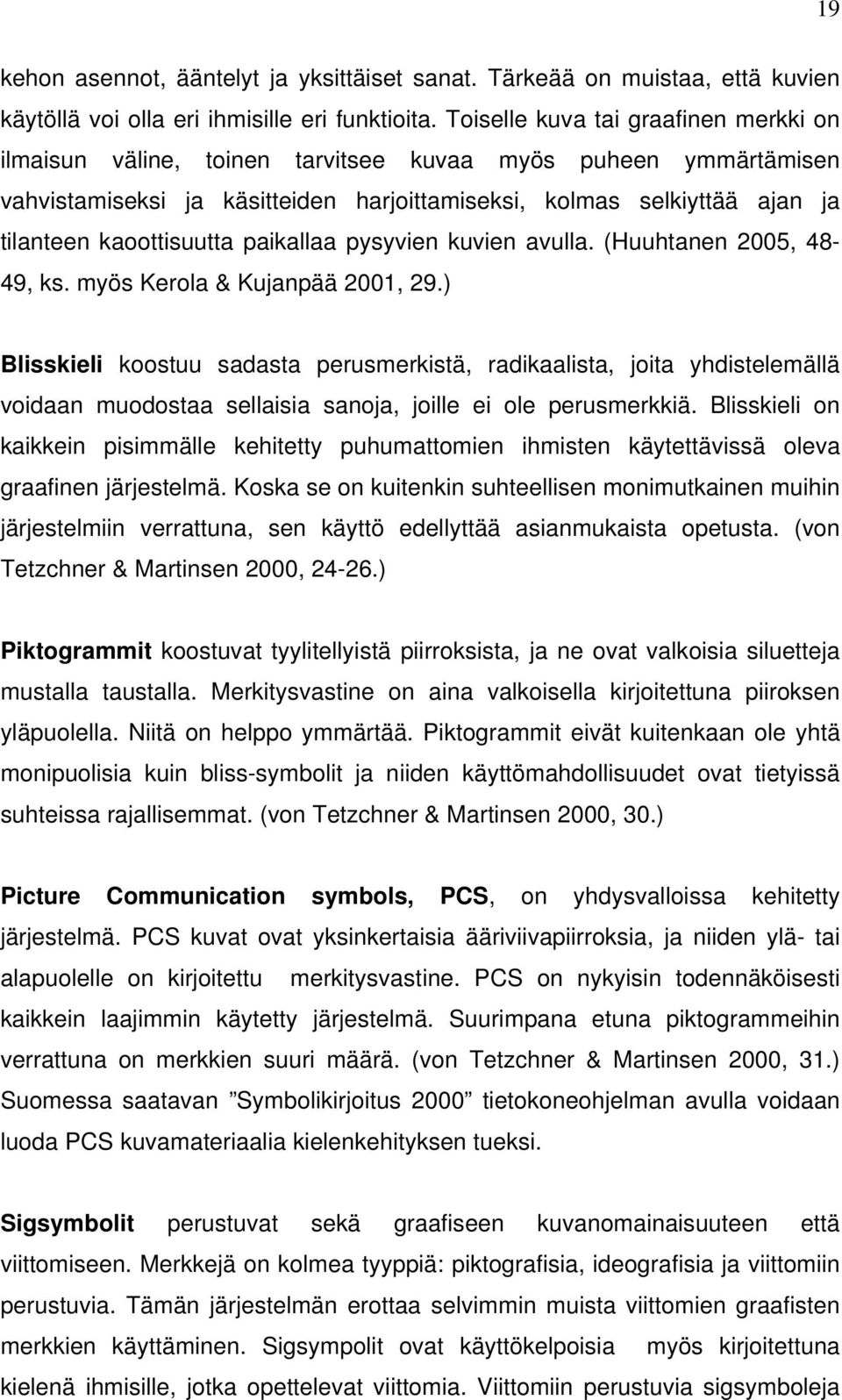 kaoottisuutta paikallaa pysyvien kuvien avulla. (Huuhtanen 2005, 48-49, ks. myös Kerola & Kujanpää 2001, 29.