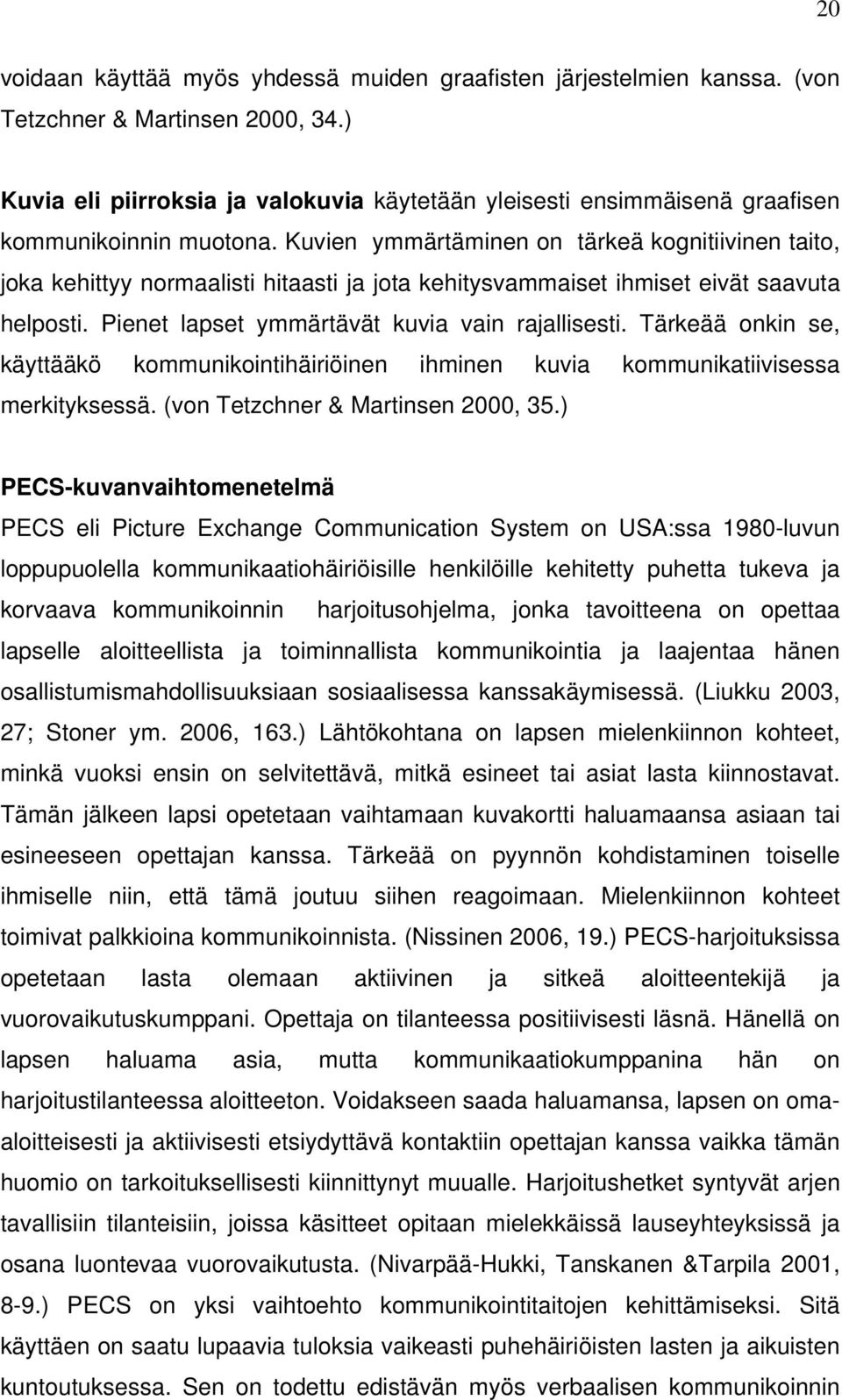 Kuvien ymmärtäminen on tärkeä kognitiivinen taito, joka kehittyy normaalisti hitaasti ja jota kehitysvammaiset ihmiset eivät saavuta helposti. Pienet lapset ymmärtävät kuvia vain rajallisesti.