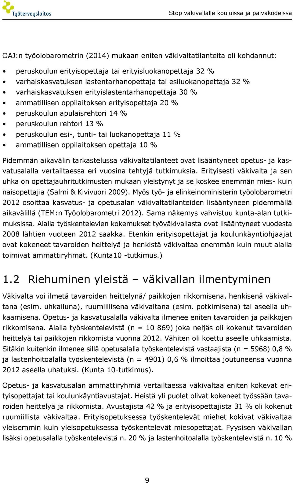 luokanopettaja 11 % ammatillisen oppilaitoksen opettaja 10 % Pidemmän aikavälin tarkastelussa väkivaltatilanteet ovat lisääntyneet opetus- ja kasvatusalalla vertailtaessa eri vuosina tehtyjä