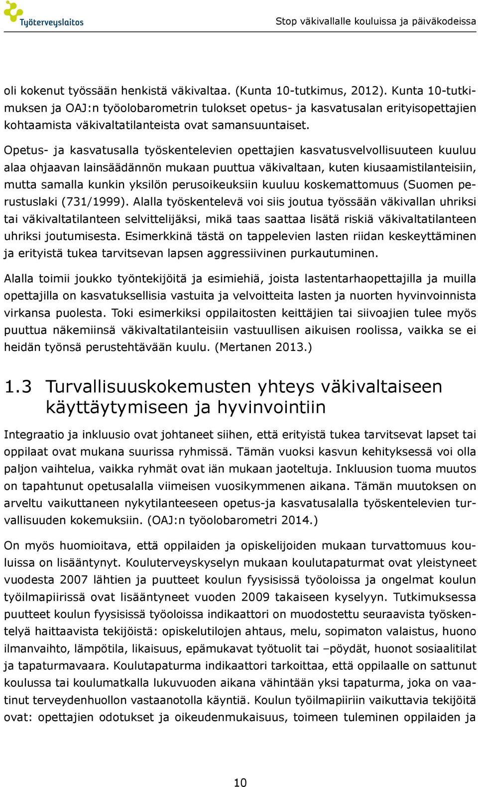 Opetus- ja kasvatusalla työskentelevien opettajien kasvatusvelvollisuuteen kuuluu alaa ohjaavan lainsäädännön mukaan puuttua väkivaltaan, kuten kiusaamistilanteisiin, mutta samalla kunkin yksilön