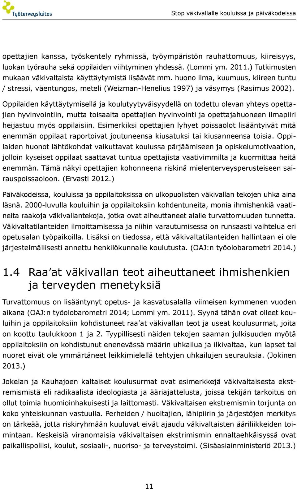 Oppilaiden käyttäytymisellä ja koulutyytyväisyydellä on todettu olevan yhteys opettajien hyvinvointiin, mutta toisaalta opettajien hyvinvointi ja opettajahuoneen ilmapiiri heijastuu myös oppilaisiin.