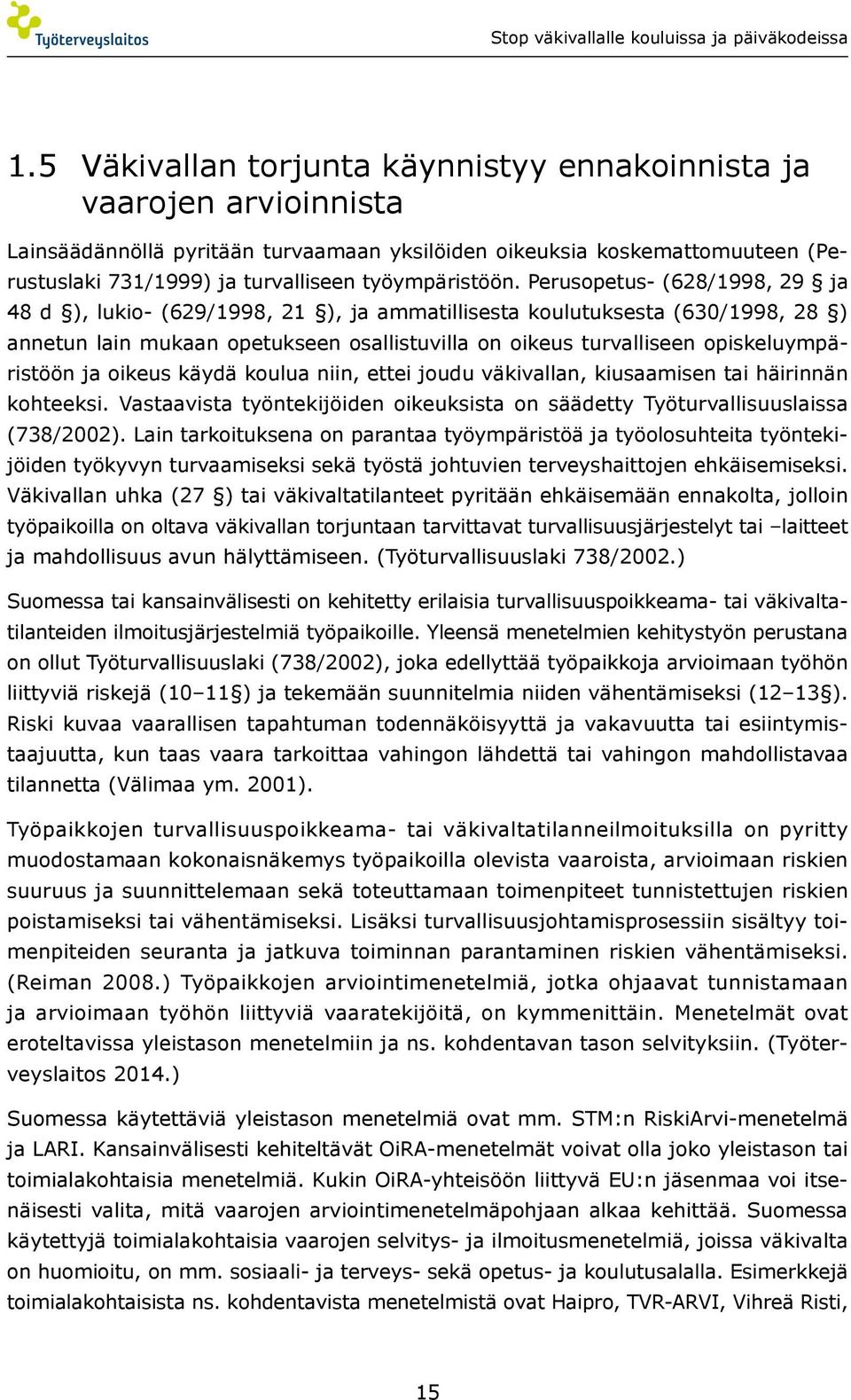 Perusopetus- (628/1998, 29 ja 48 d ), lukio- (629/1998, 21 ), ja ammatillisesta koulutuksesta (630/1998, 28 ) annetun lain mukaan opetukseen osallistuvilla on oikeus turvalliseen opiskeluympäristöön