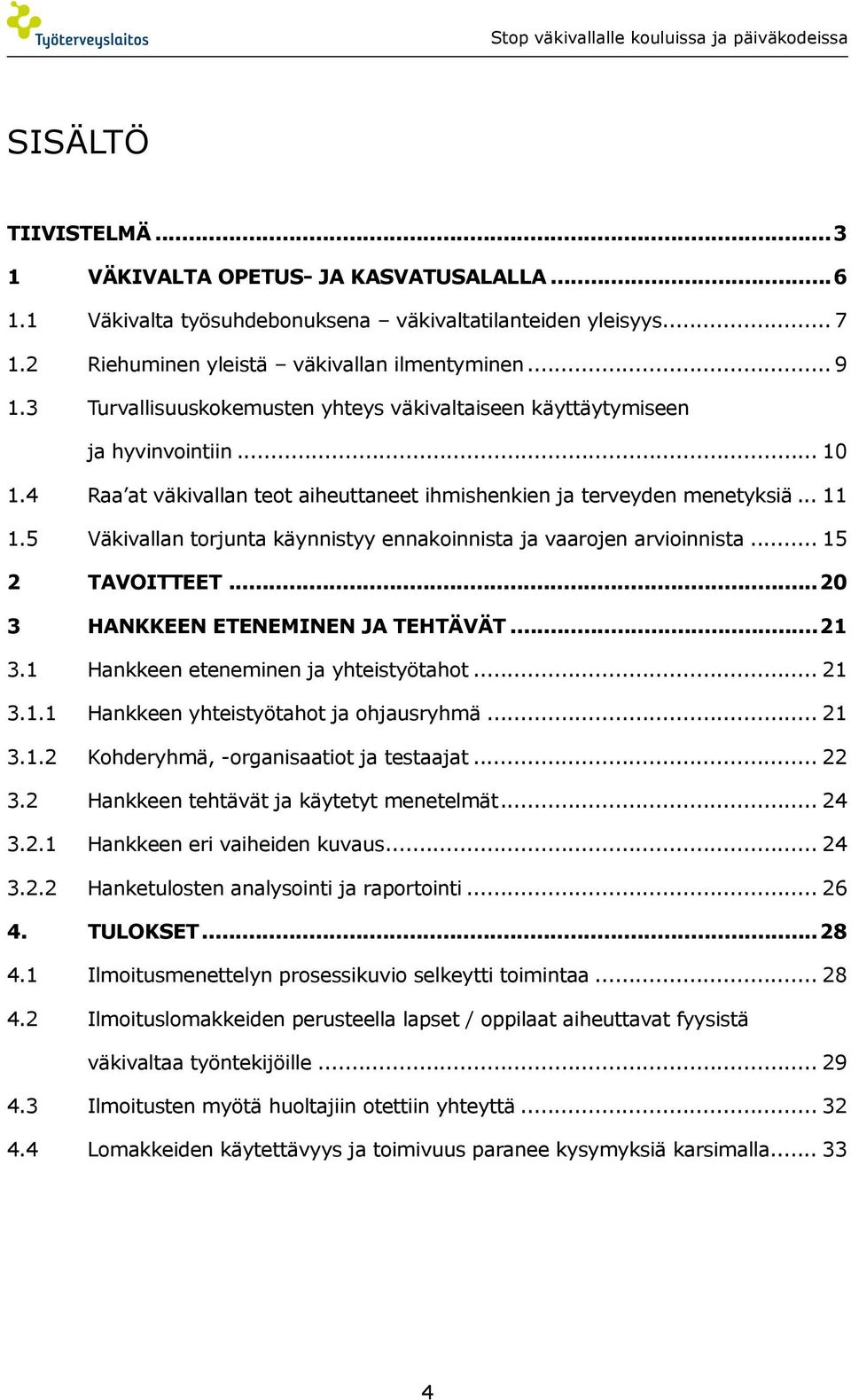 5 Väkivallan torjunta käynnistyy ennakoinnista ja vaarojen arvioinnista... 15 2 tavoitteet...20 3 Hankkeen eteneminen ja tehtävät...21 3.1 Hankkeen eteneminen ja yhteistyötahot... 21 3.1.1 Hankkeen yhteistyötahot ja ohjausryhmä.