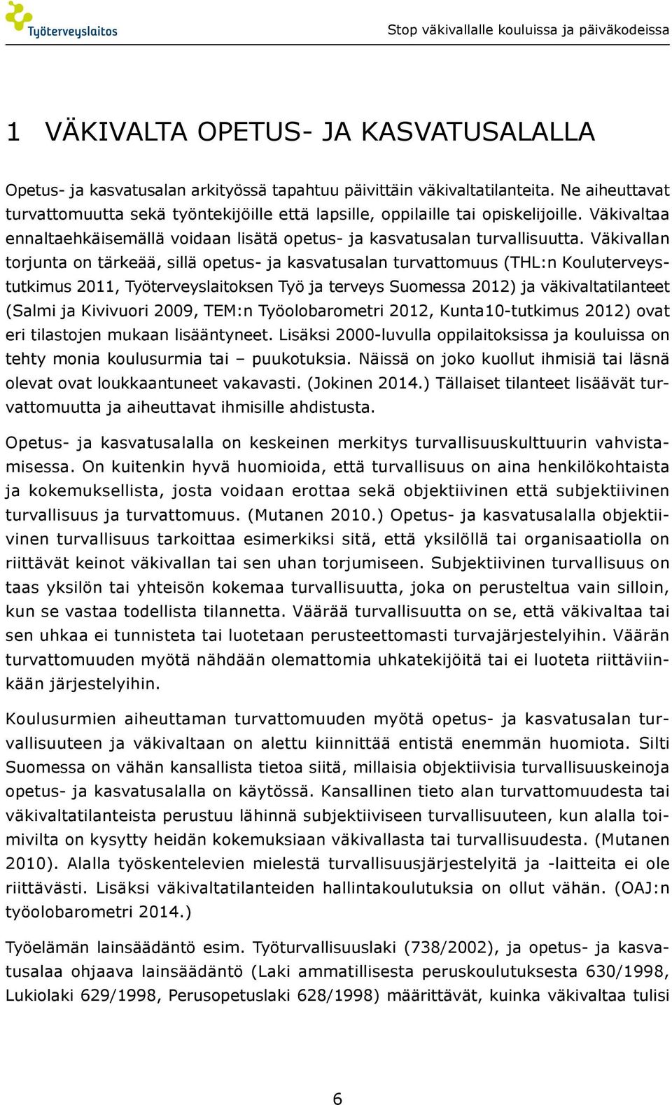 Väkivallan torjunta on tärkeää, sillä opetus- ja kasvatusalan turvattomuus (THL:n Kouluterveystutkimus 2011, Työterveyslaitoksen Työ ja terveys Suomessa 2012) ja väkivaltatilanteet (Salmi ja