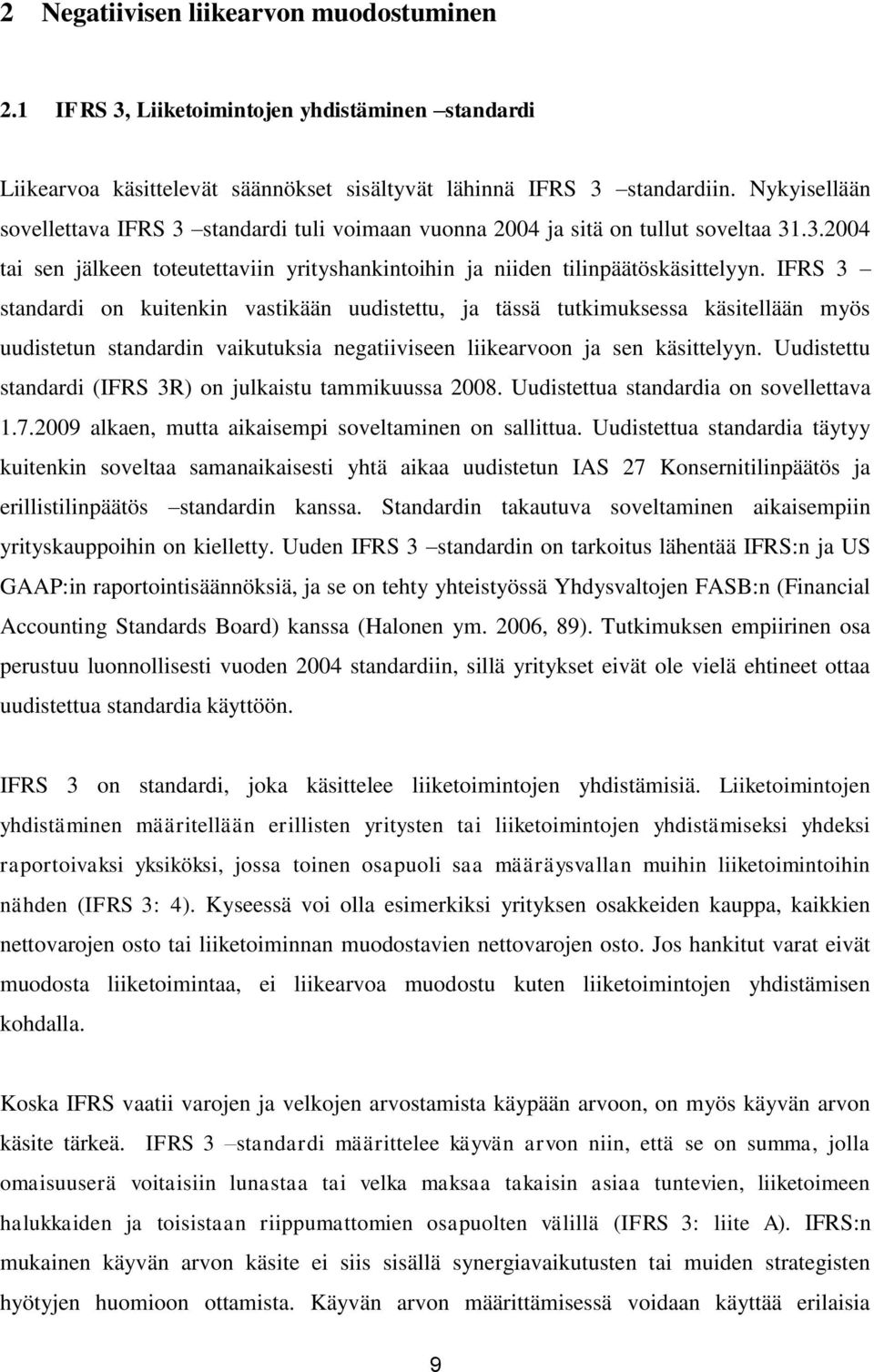 IFRS 3 standardi on kuitenkin vastikään uudistettu, ja tässä tutkimuksessa käsitellään myös uudistetun standardin vaikutuksia negatiiviseen liikearvoon ja sen käsittelyyn.