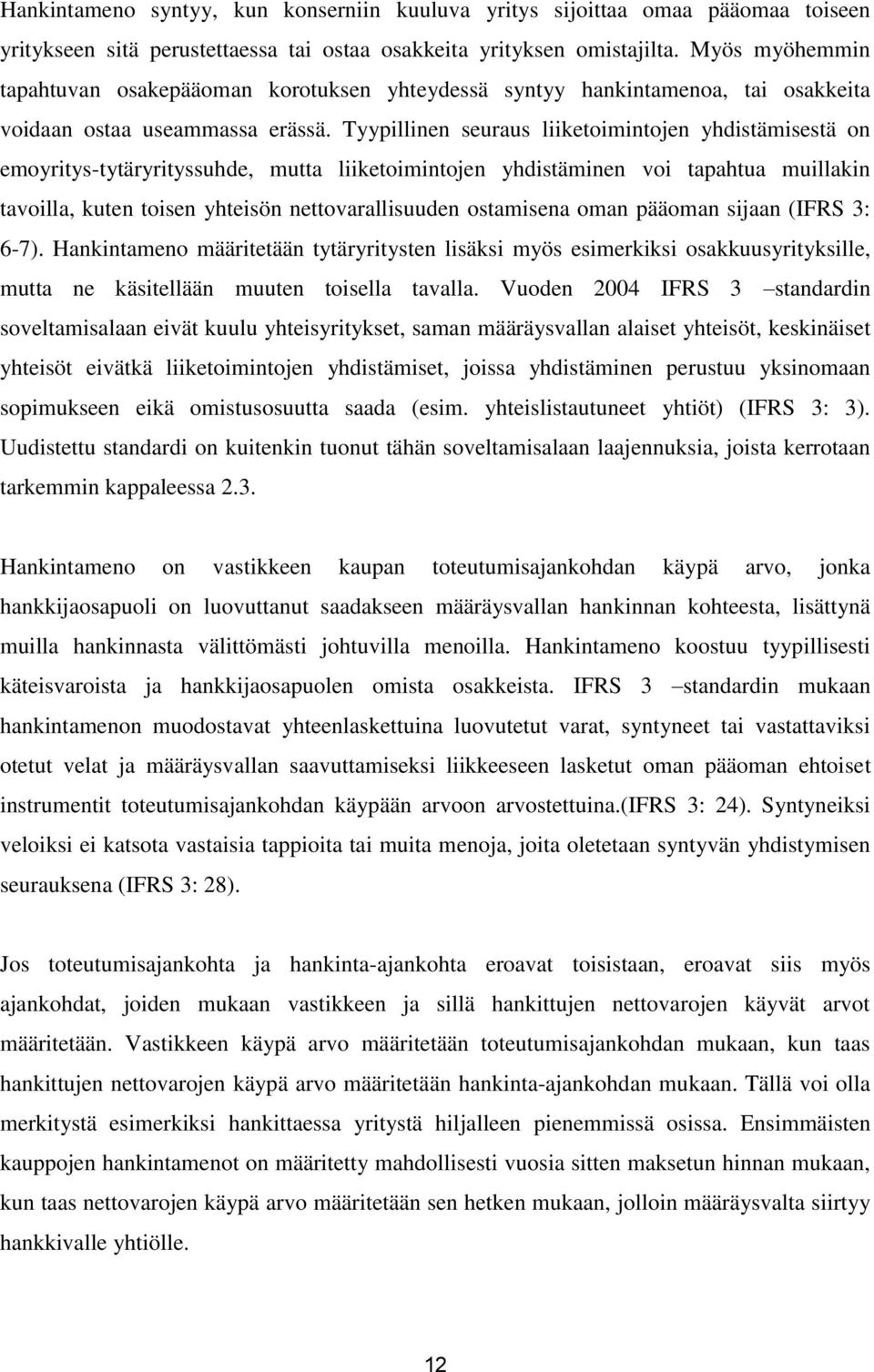 Tyypillinen seuraus liiketoimintojen yhdistämisestä on emoyritys-tytäryrityssuhde, mutta liiketoimintojen yhdistäminen voi tapahtua muillakin tavoilla, kuten toisen yhteisön nettovarallisuuden