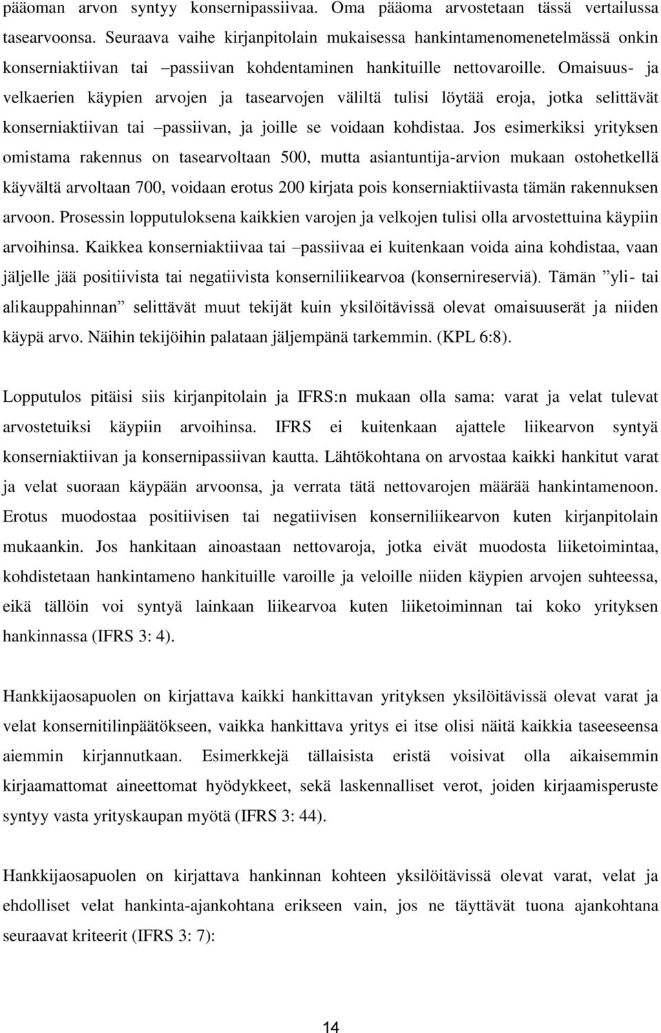 Omaisuus- ja velkaerien käypien arvojen ja tasearvojen väliltä tulisi löytää eroja, jotka selittävät konserniaktiivan tai passiivan, ja joille se voidaan kohdistaa.