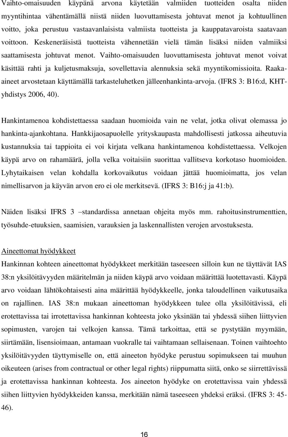 Vaihto-omaisuuden luovuttamisesta johtuvat menot voivat käsittää rahti ja kuljetusmaksuja, sovellettavia alennuksia sekä myyntikomissioita.