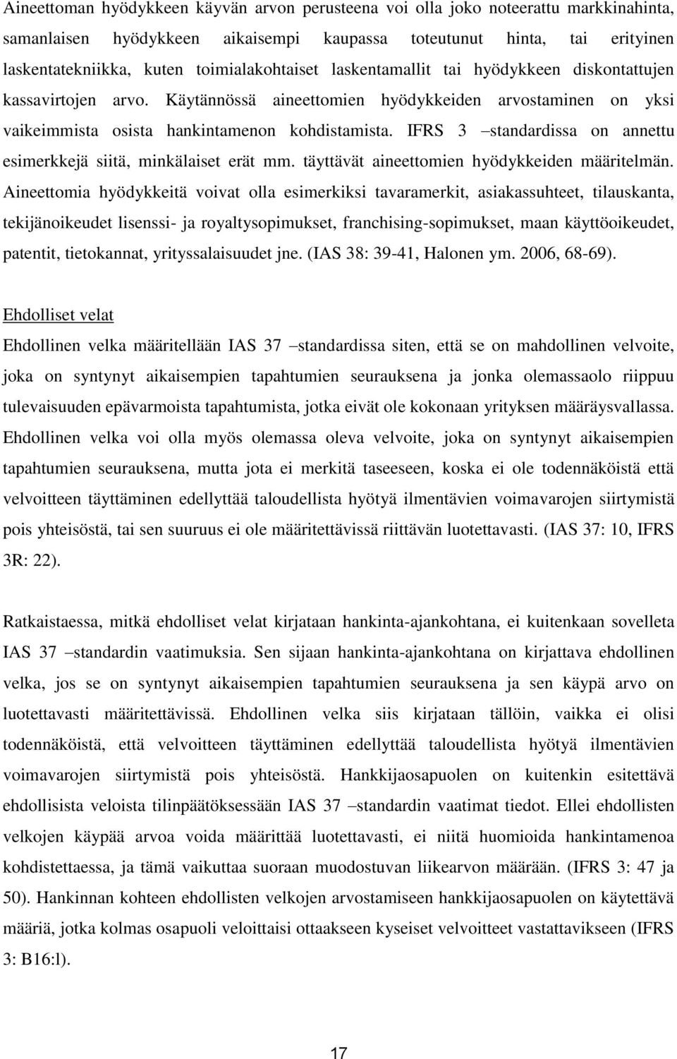 IFRS 3 standardissa on annettu esimerkkejä siitä, minkälaiset erät mm. täyttävät aineettomien hyödykkeiden määritelmän.