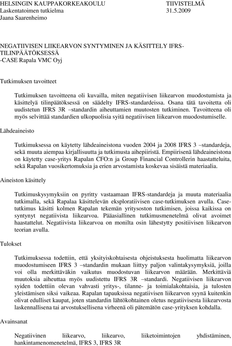 liikearvon muodostumista ja käsittelyä tilinpäätöksessä on säädelty IFRS-standardeissa. Osana tätä tavoitetta oli uudistetun IFRS 3R standardin aiheuttamien muutosten tutkiminen.