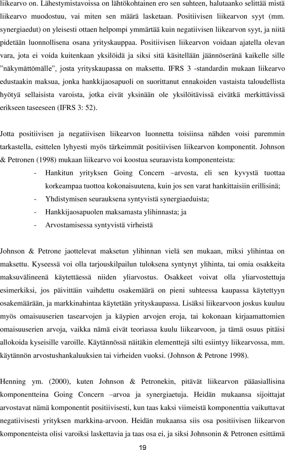 Positiivisen liikearvon voidaan ajatella olevan vara, jota ei voida kuitenkaan yksilöidä ja siksi sitä käsitellään jäännöseränä kaikelle sille näkymättömälle, josta yrityskaupassa on maksettu.