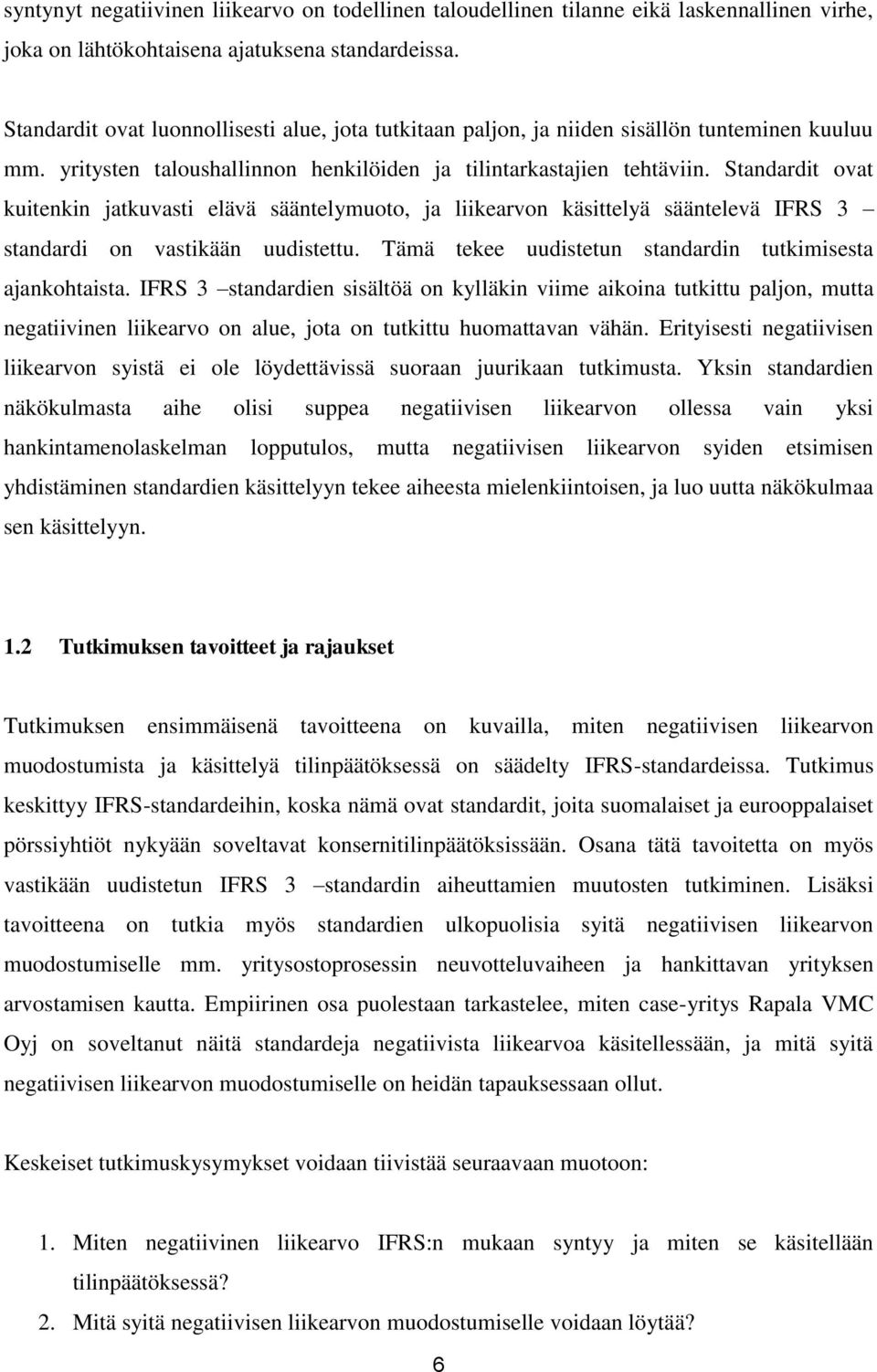 Standardit ovat kuitenkin jatkuvasti elävä sääntelymuoto, ja liikearvon käsittelyä sääntelevä IFRS 3 standardi on vastikään uudistettu. Tämä tekee uudistetun standardin tutkimisesta ajankohtaista.